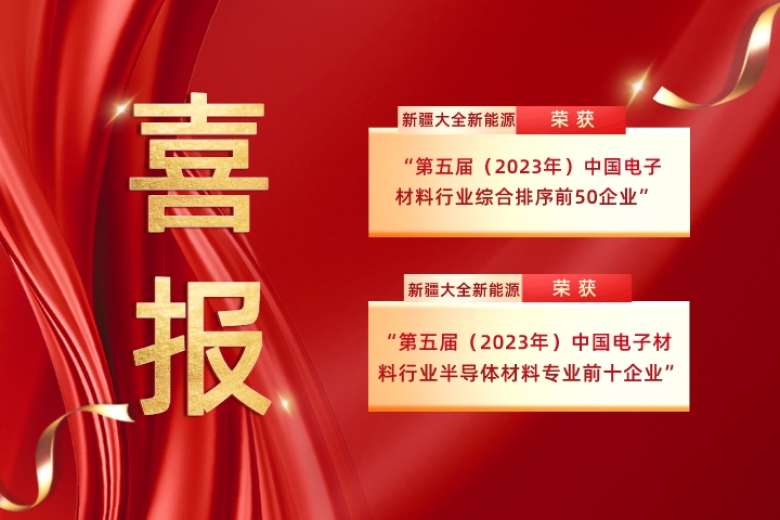 新疆大全新能源荣获“第五届（2023年）中国电子材料行业综合排序前50企业”、“第五届（2023年）中国电子材料行业半导体材料专业前十企业”  